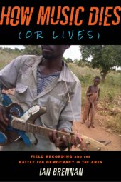 book How music dies (or lives): field recording and the battle for democracy in the arts