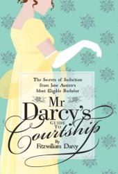 book MR Darcy's Guide to Courtship: The Secrets of Seduction from Jane Austen's Most Eligible Bachelor