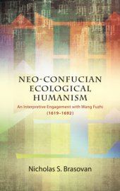 book Neo-Confucian ecological humanism: an interpretive engagement with Wang Fuzhi (1619-1692)