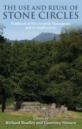 book The use and reuse of stone circles: fieldwork at five Scottish monuments and its implications