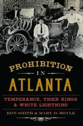 book Prohibition in Atlanta: Temperance, Tiger Kings & White Lightning