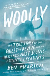 book Woolly: the true story of the quest to revive one of history's most iconic extinct creatures