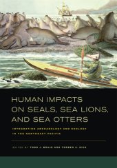 book Human impacts on seals, sea lions, and sea otters integrating archaeology and ecology in the northeast Pacific