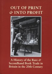 book Out of print et into profit: a history of the rare and secondhand book trade in Britain in the twentieth century