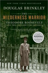 book The wilderness warrior: theodore roosevelt and the crusade for america