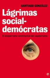 book Lágrimas socialdemócratas. el desparrame sentimental del zapaterismo