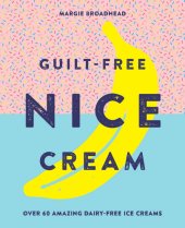 book Guilt-free nice cream: over 70 amazing dairy-free ice creams