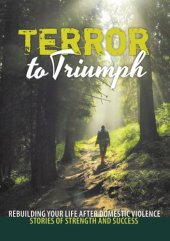 book Terror to triumph: rebuilding your life after domestic violence - stories of strength and success