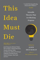 book This Idea Must Die: Scientific Theories That Are Blocking Progress