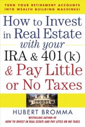 book How to invest in real estate wifth your IRA and 401 (k) and pay little or no taxes: turn your retirement accounts into wealth-building machines!