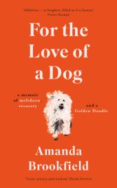 book For the love of a dog: a memoir of meltdown, recovery, and a Golden Doodle