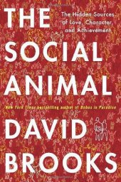 book The social animal: the hidden sources of love, character, and achievement