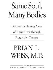 book Same Soul, Many Bodies; Discover the Healing Power of Future Lives through Progression Therapy