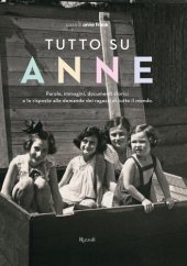 book Tutto su Anne. Parole, immagini, documenti storici e le risposte alle domande dei ragazzi di tutto il mondo