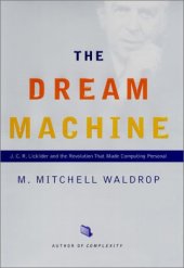 book The Dream Machine: J.C.R. Licklider and the Revolution That Made Computing Personal