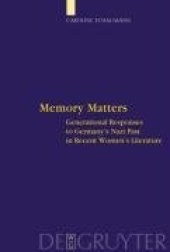 book Memory Matters: Generational Responses to Germany's Nazi Past in Recent Women's Literature