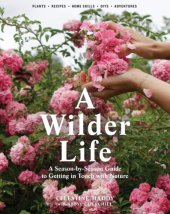 book A wilder life: a season-by-season guide to getting in touch with nature