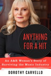 book Anything for a hit: an A & R woman's story of surviving the music industry