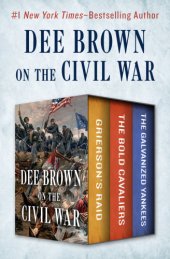 book Dee Brown on the civil war: grierson's raid, the bold cavaliers, and the galvanized yankees