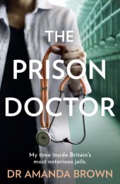 book The prison doctor: my time inside Britain's most notorious jails