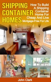 book Shipping container homes: how to build a shipping container home for cheap and live mortgage-free for life