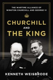 book Churchill and the king: the wartime alliance of Winston Churchill and George VI