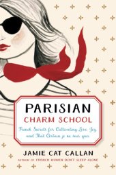 book Parisian charm school: French secrets for cultivating love, joy, and that certain je ne sais quoi