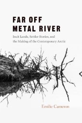 book Far off metal river: Inuit lands, settler stories, and the makings of the contemporary Arctic