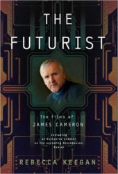 book The Futurist: The Life and Films of James Cameron