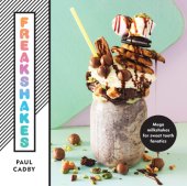 book Freakshakes: Mega milkshakes for sweet tooth fanatics