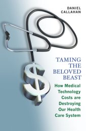 book Taming the beloved beast: how medical technology costs are destroying our health care system