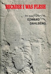 book Because I was flesh: the autobiography of Edward Dahlberg