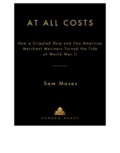 book At all costs: how a crippled ship and two American merchant marines reversed the tide of World War II