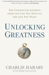 book Unlocking greatness: the unexpected journey from the life you have to the life you want