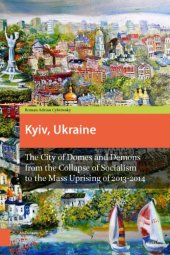 book Kyiv, Ukraine. The city of domes and demons from the collapse of socialism to the mass uprising of 2013-2014. Rev. ed