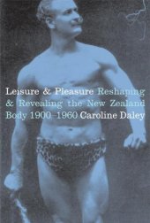 book Leisure & pleasure: reshaping & revealing the the New Zealand body 1900-1960