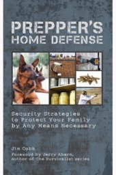 book Prepper's home defense: security strategies to protect your family by any means necessary