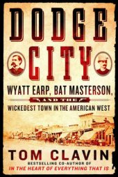 book Dodge City: Wyatt Earp, Bat Masterson, and the Wickedest Town in the American West