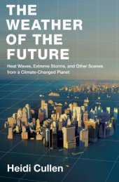 book The weather of the future: heat waves, extreme storms, and other scenes from a climate-changed planet