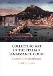 book Collecting art in the Italian Renaissance court: objects and exchanges