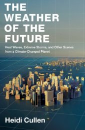 book The weather of the future: heat waves, extreme storms, and other scenes from a climate-changed planet