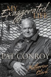 book My Exaggerated Life: Pat Conroy