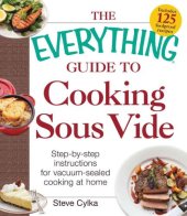 book The Everything® Guide to cooking sous vide: step-by-step instructions for vacuum-sealed cooking at home