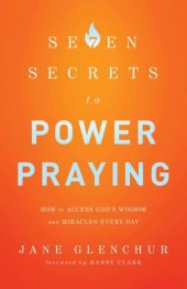 book 7 Secrets to Power Praying: How to Access God's Wisdom and Miracles Every Day