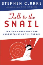 book Talk To The Snail: Ten Commandments For Understanding The French