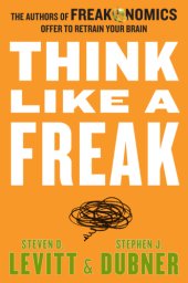 book Think like a freak: the authors of Freakonomics offer to retrain your brain ; with a new author Q et A