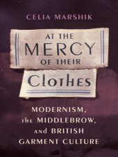 book At the mercy of their clothes modernism, the middlebrow, and British garment culture