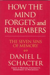 book How the Mind Forgets and Remembers: the Seven Sins of Memory