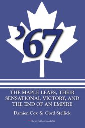 book '67: the Maple Leafs, their sensational victory, and the end of an empire