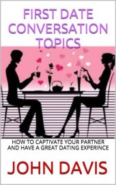 book FIRST DATE CONVERSATION TOPICS: HOW TO CAPTIVATE YOUR PARTNER AND HAVE A GREAT DATING EXPERINCE